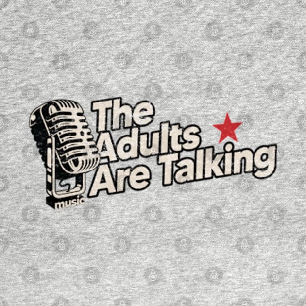 The Adults Are Talking / Vintage by graptail